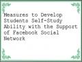 Measures to Develop Students Self-Study Ability with the Support of Facebook Social Network