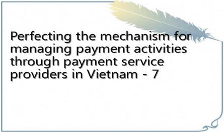 Perfecting the mechanism for managing payment activities through payment service providers in Vietnam - 7