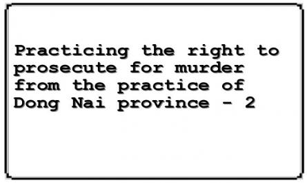 Practicing the right to prosecute for murder from the practice of Dong Nai province - 2