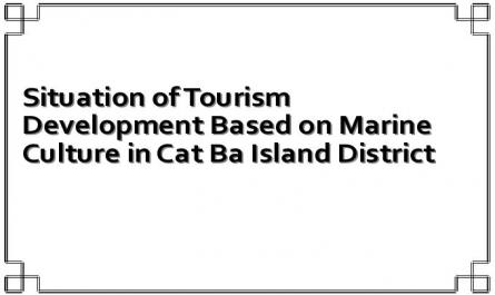 Situation of Tourism Development Based on Marine Culture in Cat Ba Island District