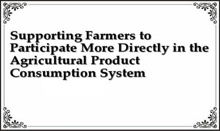 Supporting Farmers to Participate More Directly in the Agricultural Product Consumption System