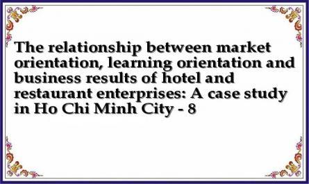 The relationship between market orientation, learning orientation and business results of hotel and restaurant enterprises: A case study in Ho Chi Minh City - 8
