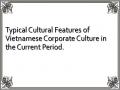 Typical Cultural Features of Vietnamese Corporate Culture in the Current Period.