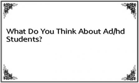 What Do You Think About Ad/hd Students?
