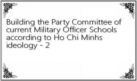 Building the Party Committee of current Military Officer Schools according to Ho Chi Minhs ideology - 2