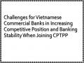 Challenges for Vietnamese Commercial Banks in Increasing Competitive Position and Banking Stability When Joining CPTPP