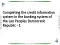 Completing the credit information system in the banking system of the Lao Peoples Democratic Republic - 1