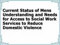 Current Status of Mens Understanding and Needs for Access to Social Work Services to Reduce Domestic Violence