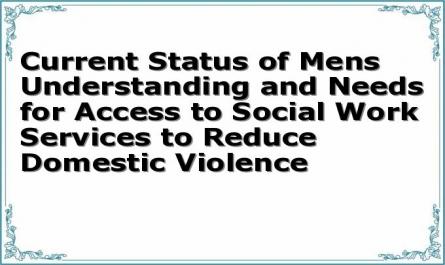 Current Status of Mens Understanding and Needs for Access to Social Work Services to Reduce Domestic Violence