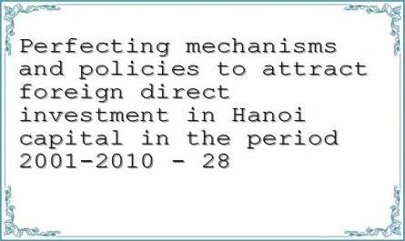Perfecting mechanisms and policies to attract foreign direct investment in Hanoi capital in the period 2001-2010 - 28
