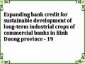 Expanding bank credit for sustainable development of long-term industrial crops of commercial banks in Binh Duong province - 19