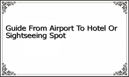 Guide From Airport To Hotel Or Sightseeing Spot