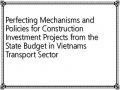 Perfecting Mechanisms and Policies for Construction Investment Projects from the State Budget in Vietnams Transport Sector