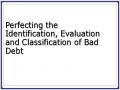 Perfecting the Identification, Evaluation and Classification of Bad Debt
