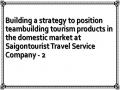 Building a strategy to position teambuilding tourism products in the domestic market at Saigontourist Travel Service Company - 2