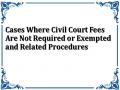 Cases Where Civil Court Fees Are Not Required or Exempted and Related Procedures