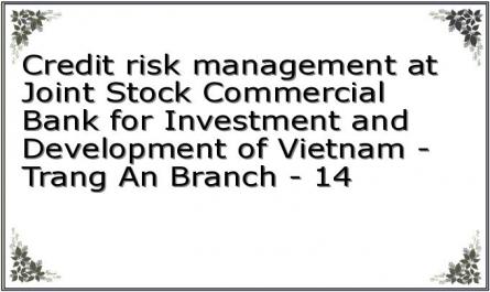 Credit risk management at Joint Stock Commercial Bank for Investment and Development of Vietnam - Trang An Branch - 14
