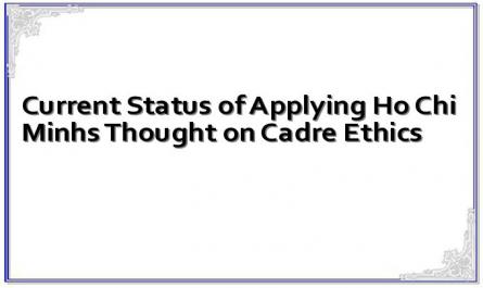 Current Status of Applying Ho Chi Minhs Thought on Cadre Ethics