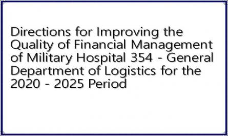 Directions for Improving the Quality of Financial Management of Military Hospital 354 - General Department of Logistics for the 2020 - 2025 Period