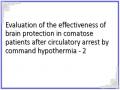 Evaluation of the effectiveness of brain protection in comatose patients after circulatory arrest by command hypothermia - 2