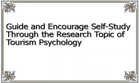 Guide and Encourage Self-Study Through the Research Topic of Tourism Psychology
