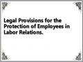 Legal Provisions for the Protection of Employees in Labor Relations.