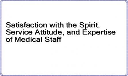 Satisfaction with the Spirit, Service Attitude, and Expertise of Medical Staff