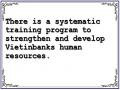 There is a systematic training program to strengthen and develop Vietinbanks human resources.