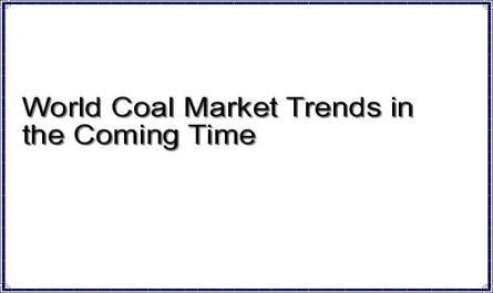 World Coal Market Trends in the Coming Time