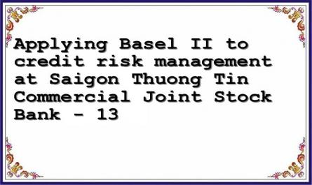 Applying Basel II to credit risk management at Saigon Thuong Tin Commercial Joint Stock Bank - 13
