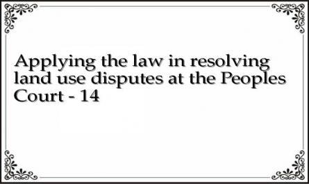 Applying the law in resolving land use disputes at the Peoples Court - 14