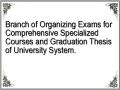 Branch of Organizing Exams for Comprehensive Specialized Courses and Graduation Thesis of University System.