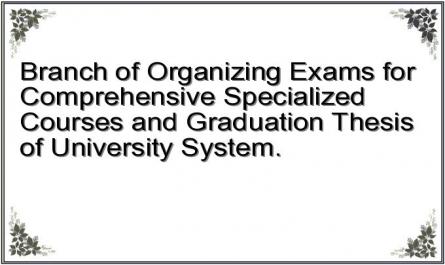 Branch of Organizing Exams for Comprehensive Specialized Courses and Graduation Thesis of University System.