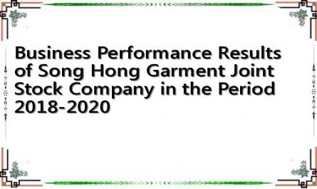 Business Performance Results of Song Hong Garment Joint Stock Company in the Period 2018-2020