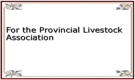 For the Provincial Livestock Association
