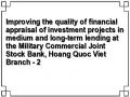 Improving the quality of financial appraisal of investment projects in medium and long-term lending at the Military Commercial Joint Stock Bank, Hoang Quoc Viet Branch - 2