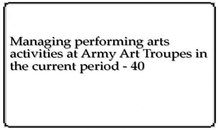 Managing performing arts activities at Army Art Troupes in the current period - 40