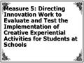 Measure 5: Directing Innovation Work to Evaluate and Test the Implementation of Creative Experiential Activities for Students at Schools