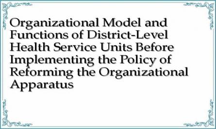 Organizational Model and Functions of District-Level Health Service Units Before Implementing the Policy of Reforming the Organizational Apparatus
