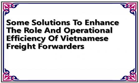 Some Solutions To Enhance The Role And Operational Efficiency Of Vietnamese Freight Forwarders
