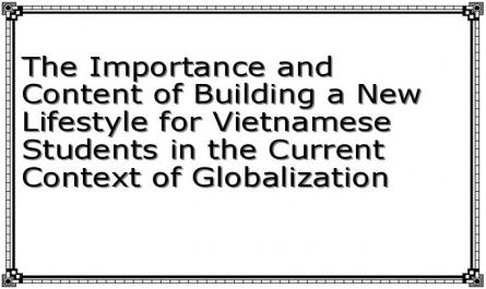 The Importance and Content of Building a New Lifestyle for Vietnamese Students in the Current Context of Globalization