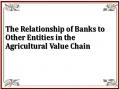 The Relationship of Banks to Other Entities in the Agricultural Value Chain