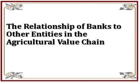 The Relationship of Banks to Other Entities in the Agricultural Value Chain