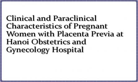 Clinical and Paraclinical Characteristics of Pregnant Women with Placenta Previa at Hanoi Obstetrics and Gynecology Hospital