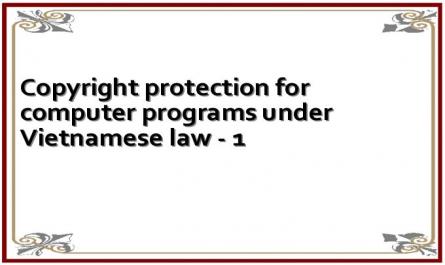 Copyright protection for computer programs under Vietnamese law - 1