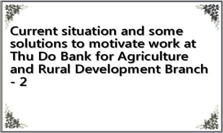 Current situation and some solutions to motivate work at Thu Do Bank for Agriculture and Rural Development Branch - 2