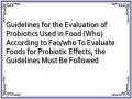 Guidelines for the Evaluation of Probiotics Used in Food (Who) According to Fao/who To Evaluate Foods for Probiotic Effects, the Guidelines Must Be Followed