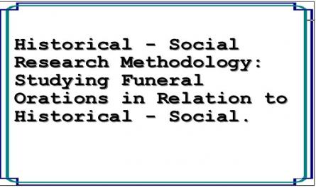 Historical - Social Research Methodology: Studying Funeral Orations in Relation to Historical - Social.