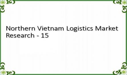 Northern Vietnam Logistics Market Research - 15