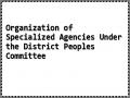 Organization of Specialized Agencies Under the District Peoples Committee